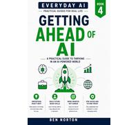 Getting Ahead of AI: How to Work Smarter, Create More and Build an Advantage with Artificial Intelligence