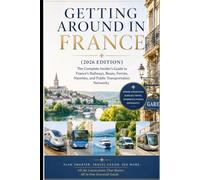 Getting Around in France (2026 Edition): The Complete Insider's Guide to France's Railways, Buses, Ferries, Navettes, and Public Transportation Networks