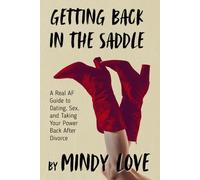 Getting Back in The Saddle: A Real AF Guide to Dating, Sex, and Taking Your Power Back After Divorce