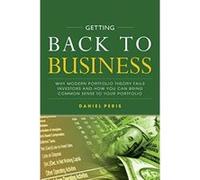 Getting Back to Business: Why Modern Portfolio Theory Fails Investors and How You Can Bring Common Sense to Your Portfolio - [Version Originale] Inconnu (Auteur)