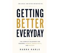 Getting Better Everyday: The Complete Blueprint for Personal Growth, Productivity, and Success