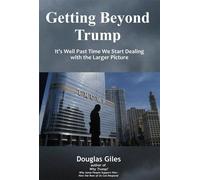 Getting Beyond Trump: It’s Well past Time We Start Dealing with the Larger Picture - Douglas Giles - Douglas Giles - ebook (ePub) - Livre