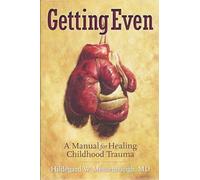 Getting Even: A Manual for Healing Childhood Trauma