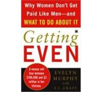 Getting Even: Why Women Don't Get Paid Like Men--And What to Do about It Murphy, Evelyn (Auteur)