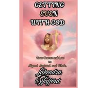 Getting Even With God: From Uneven and Lost to Aligned, Anointed, and Whole