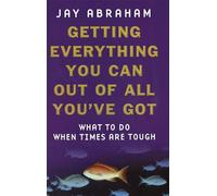 Getting Everything You Can Out Of All You've Got: What to Do When Times are Tough
