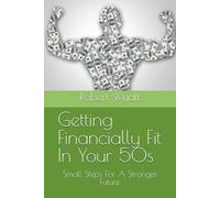 Getting Financially Fit In Your 50s: Small Steps For A Stronger Future