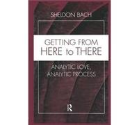 Getting From Here to There - Bach Sheldon Sheldon Bach New York University Postdoctoral Program in Psychotherapy and Psychoanalysis USA - Taylor amp Franc Bach Sheldon Sheldon Bach New York University