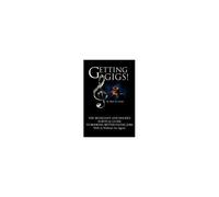 Getting Gigs! The Musician's And Singer's Survival Guide To Booking Better Paying Jobs