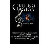 Getting Gigs! the Musician's and Singer's Survival Guide to Booking Better Paying Jobs Curran, Mark W. (Auteur)