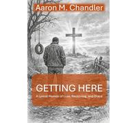 Getting Here: A Lyrical Memoir of Loss, Reckoning, and Grace