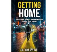 Getting Home: An Operational Manual for Personal Safety, Urban Awareness, and Conflict Prevention in Major Cities