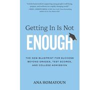 Getting In Is Not Enough: The New Blueprint for Success Beyond Grades, Test Scores, and College Admission