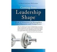 Getting Into Leadership Shape: With 15 Exercises To Strengthen Your Character And Competence