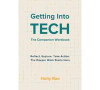 Getting Into Tech - The Companion Workbook: Reflect. Explore. Take Action. The Deeper Work Starts Here.