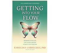 Getting Into Your Flow: Befriend Your Life, Live Your Purpose, Pursue Your Dreams