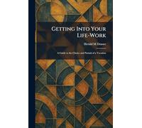 Getting Into Your Life-Work: A Guide to the Choice and Pursuit of a Vocation