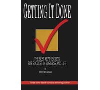 GETTING IT DONE: The Best Kept Secrets For Success In Business And Life
