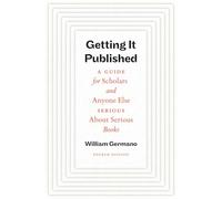 Getting It Published: A Guide for Scholars and Anyone Else Serious About Serious Books