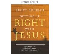 Getting it Right with Jesus LEADERS GUIDE: Companion to Why Can't I Get This Jesus Thing Right?