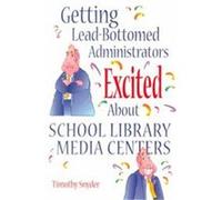 Getting Lead-Bottomed Administrators Excited About School Library Media Centers, Building Partnerships Series Timothy Snyder (Auteur)