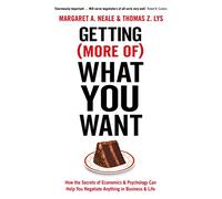 Getting (More Of) What You Want: How the Secrets of Economics & Psychology Can Help You Negotiate Anything in Business & Life