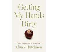 Getting My Hands Dirty: A Memoir of Resilience and Transformation from the Gridiron to the Garden