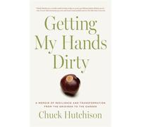 Getting My Hands Dirty A Memoir of Resilience and Transformation from the Gridiron to the Garden - Chuck Hutchison - GFB - ebook (ePub) - Livre