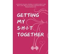 Getting My Shit Together: A Woman's Blank Journal to Write About Her Self love, Health-esteem, Inspiration and Transformation.