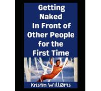Getting Naked In Front of Other People For The First Time: The Ultimate Beginner’s Guide!