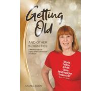 Getting Old and Other Indignities: A Memoir of Aging with Adventure and Style