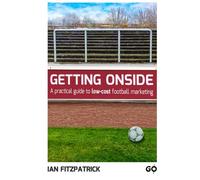Getting Onside - A Practical Guide to Low-Cost Football Marketing
