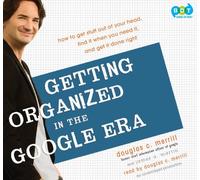 [Getting Organized in the Google Era: How to Get Stuff Out of Your Head, Find It When You Need It, and Get It Done Right] [by: Douglas C Merrill]