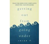 Getting Out from Going Under: Daily Reader for Compulsive Debtors and Spenders (4"x6" edition)