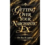 Getting Over Your Narcissistic Ex - A Workbook for Understanding Narcissistic Relationship Patterns, Healing and Moving Forward: Understanding ... and Recovery - Your Manual to Freedom