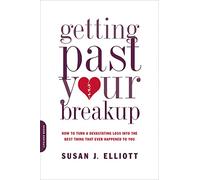 Getting Past Your Breakup: How to Turn a Devastating Loss into the Best Thing That Ever Happened to You