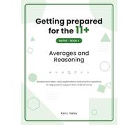 Getting prepared for the 11+: Maths Book 4: Averages and Reasoning - A Parent's Guide with Worked Examples, Practice Questions and Mixed Review Tests