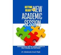 Getting Ready For A New Academic Session: School Administrative Tips For School Leaders To Start Steady And Roll Easier (School Leadership, Administration, And Growth Strategies)