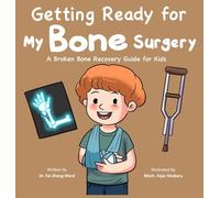 Getting Ready for My Bone Surgery: A Broken Bone Recovery Guide for Kids