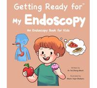Getting Ready for My Endoscopy: An Endoscopy Book for Kids - Preparation and Recovery