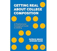Getting Real About College Composition: A Practical and Conceptual Guide to Writing