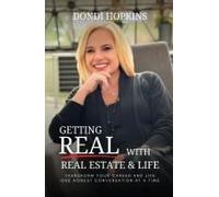 Getting Real With Real Estate And Life: Transform Your Career And Life One Honest Conversation At A Time