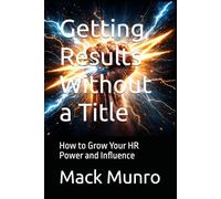 Getting Results Without a Title: How to Grow Your HR Power and Influence
