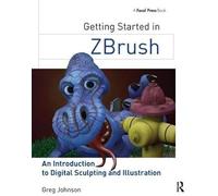 Getting Started In Zbrush: An Introduction To Digital Sculpting And Illustration