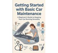 Getting Started with Basic Car Maintenance: A Beginner's Guide to Keeping Your Car Running Smoothly