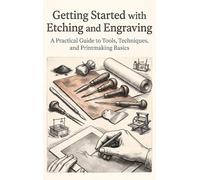 Getting Started with Etching and Engraving: A Practical Guide to Tools, Techniques, and Printmaking Basics