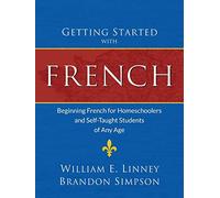 Getting Started With French: Beginning French for Homeschoolers and Self-Taught Students of Any Age