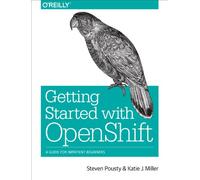 Katie Miller, Steven Pousty – Getting Started with OpenShift – Guide pour débutants impatients