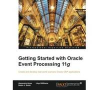 Getting Started with Oracle Event Processing 11g - [Livre en VO] Alexandre Alves, Robin J Smith, Lloyd Williams (Auteur)