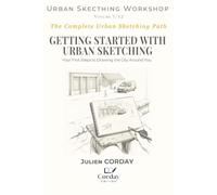GETTING STARTED WITH URBAN SKETCHING: Your First Steps to Drawing the City Around You